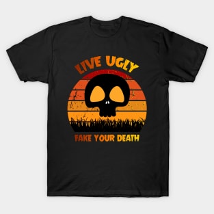 Live Ugly Fake Your Death T-Shirt T-Shirt